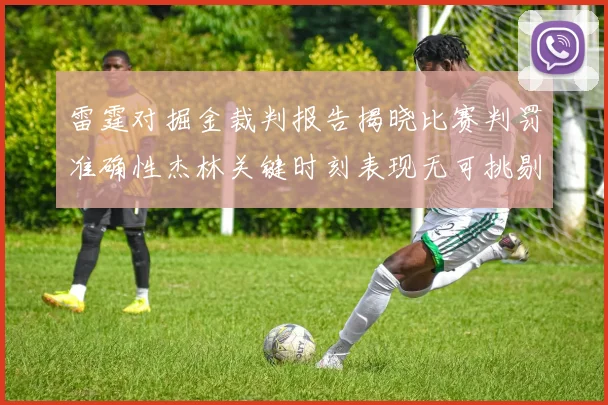 雷霆对掘金裁判报告揭晓比赛判罚准确性杰林关键时刻表现无可挑剔